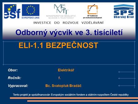 Odborný výcvik ve 3. tisíciletí Tento projekt je spolufinancován Evropským sociálním fondem a státním rozpočtem České republiky ELI-1.1 BEZPEČNOST Obor:Elektrikář.