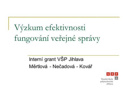 Výzkum efektivnosti fungování veřejné správy Interní grant VŠP Jihlava Měrtlová - Nečadová - Kovář.
