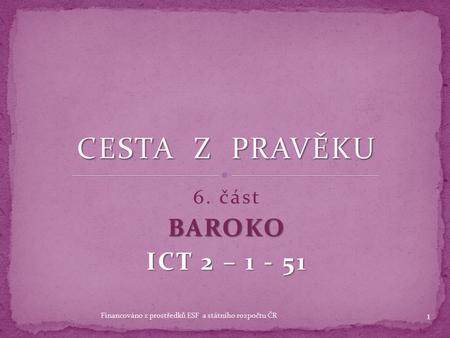 6. částBAROKO ICT 2 – 1 - 51 1 Financováno z prostředků ESF a státního rozpočtu ČR.