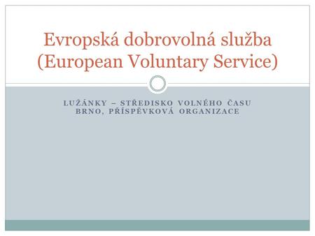 LUŽÁNKY – STŘEDISKO VOLNÉHO ČASU BRNO, PŘÍSPĚVKOVÁ ORGANIZACE Evropská dobrovolná služba (European Voluntary Service)