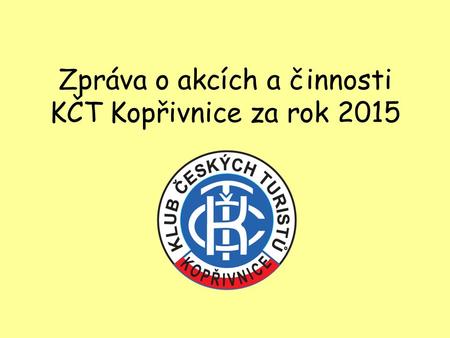Zpráva o akcích a činnosti KČT Kopřivnice za rok 2015.