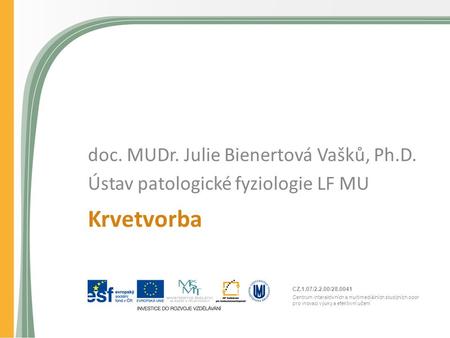 CZ.1.07/2.2.00/28.0041 Centrum interaktivních a multimediálních studijních opor pro inovaci výuky a efektivní učení Krvetvorba doc. MUDr. Julie Bienertová.