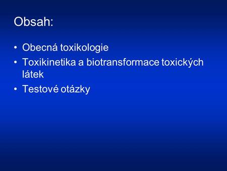 Obsah: Obecná toxikologie Toxikinetika a biotransformace toxických látek Testové otázky.