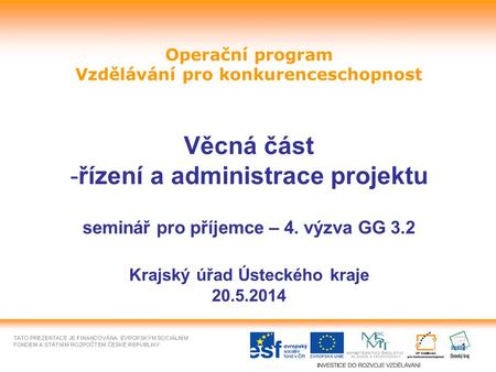 1 Operační program Vzdělávání pro konkurenceschopnost Věcná část -řízení a administrace projektu seminář pro příjemce – 4. výzva GG 3.2 Krajský úřad Ústeckého.