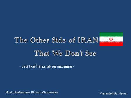 Music: Arabesque - Richard Clayderman Presented By: Henry - Jiná tvář Íránu, jak jej neznáme -