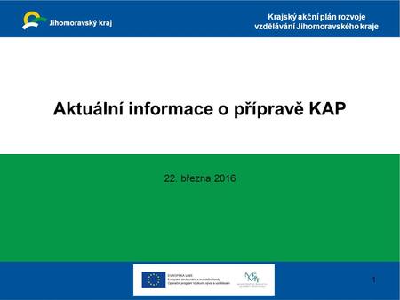Krajský akční plán rozvoje vzdělávání Jihomoravského kraje Aktuální informace o přípravě KAP 22. března 2016 1.