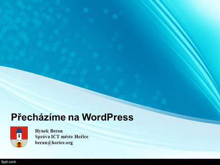 Přecházíme na WordPress Hynek Beran Správa ICT město Hořice