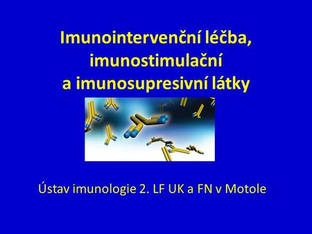 Imunointervenční léčba, imunostimulační a imunosupresivní látky Ústav imunologie 2. LF UK a FN v Motole.
