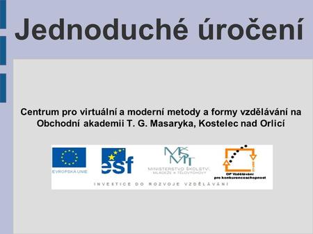 Jednoduché úročení Centrum pro virtuální a moderní metody a formy vzdělávání na Obchodní akademii T. G. Masaryka, Kostelec nad Orlicí.