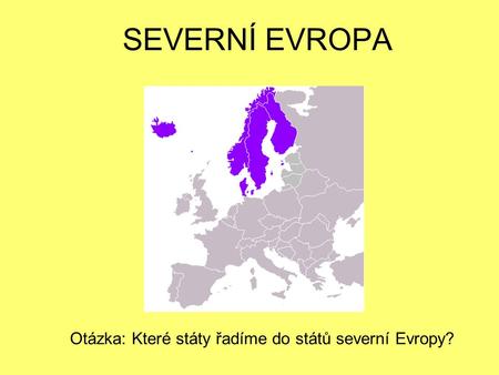 SEVERNÍ EVROPA Otázka: Které státy řadíme do států severní Evropy?