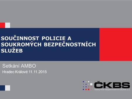 SOUČINNOST POLICIE A SOUKROMÝCH BEZPEČNOSTNÍCH SLUŽEB Setkání AMBO Hradec Králové 11.11.2015.