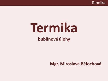 Termika bublinové úlohy Mgr. Miroslava Bělochová Termika.