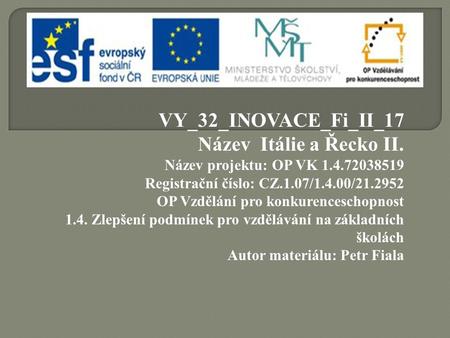 VY_32_INOVACE_Fi_II_17 Název Itálie a Řecko II. Název projektu: OP VK 1.4.72038519 Registrační číslo: CZ.1.07/1.4.00/21.2952 OP Vzdělání pro konkurenceschopnost.