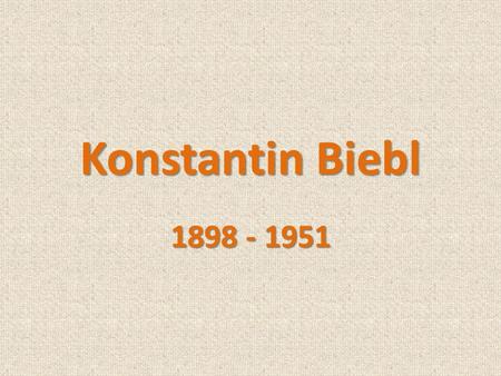 Konstantin Biebl 1898 - 1951. ŽivotŽivot pocházel ze Slavětína u Loun po maturitě narukoval na haličskou frontu, kvůli tuberkulóze byl propuštěn. Po vyléčení.