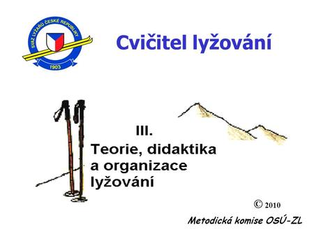 Metodická komise OSÚ-ZL Cvičitel lyžování © 2010.