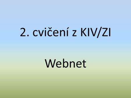 2. cvičení z KIV/ZI Webnet. Náplň cvičení Univerzitní www stránky Portál a STAG Webmail Koleje, menzy a knihovna Diskový prostor.