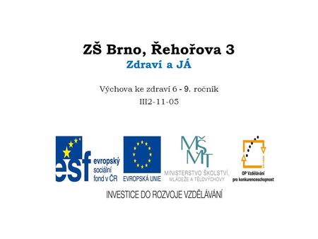 ¨ ZŠ Brno, Řehořova 3 Zdraví a JÁ Výchova ke zdraví 6 - 9. ročník III2-11-05.