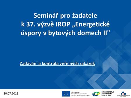 Seminář pro žadatele k 37. výzvě IROP „Energetické úspory v bytových domech II Zadávání a kontrola veřejných zakázek 20.07.2016.