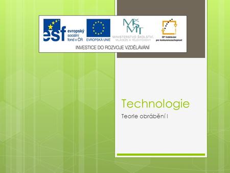 Technologie Teorie obrábění I. Výukový materiál Číslo projektu: CZ.1.07/1.5.00/34.0608 Šablona: III/2 Inovace a zkvalitnění výuky prostřednictvím ICT.