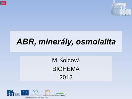 ABR, minerály, osmolalita M. Š olcov á BIOHEMA 2012.