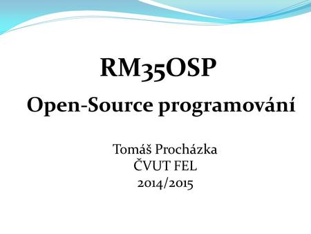 Open-Source programování RM35OSP Tomáš Procházka ČVUT FEL 2014/2015.
