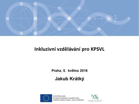 Inkluzivní vzdělávání pro KPSVL Jakub Krátký Praha, 5. května 2016.