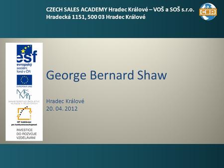 George Bernard Shaw 1 Hradec Králové 20. 04. 2012 CZECH SALES ACADEMY Hradec Králové – VOŠ a SOŠ s.r.o. Hradecká 1151, 500 03 Hradec Králové.