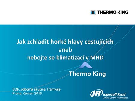 Jak zchladit horké hlavy cestujících aneb nebojte se klimatizací v MHD SDP, odborná skupina Tramvaje Praha, červen 2016 Thermo King.