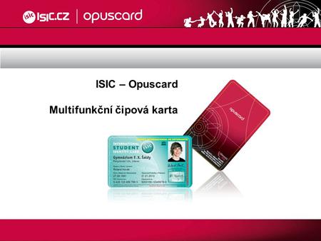 ISIC – Opuscard Multifunkční čipová karta. Úvod ISIC na školách ISIC-OpuscardVývoj SoučasnostBudoucnost ISIC je jediný celosvětově uznávaný doklad prokazující.