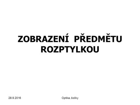 28.9.2016Optika, čočky ZOBRAZENÍ PŘEDMĚTU ROZPTYLKOU.