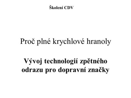 Proč plné krychlové hranoly Vývoj technologií zpětného odrazu pro dopravní značky Školení CDV.