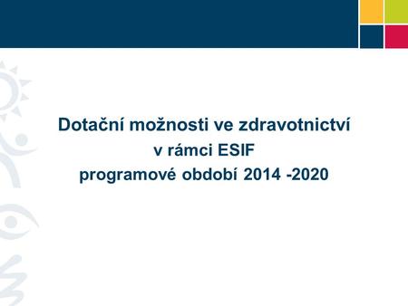 Dotační možnosti ve zdravotnictví v rámci ESIF programové období 2014 -2020.