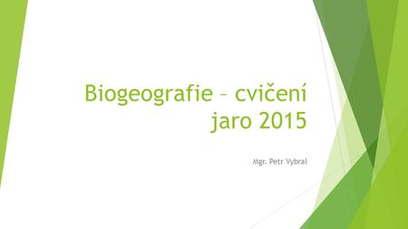 Biogeografie – cvičení jaro 2015 Mgr. Petr Vybral.