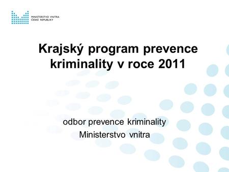 Krajský program prevence kriminality v roce 2011 odbor prevence kriminality Ministerstvo vnitra.