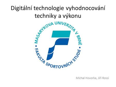 Digitální technologie vyhodnocování techniky a výkonu Michal Hovorka, Jiří Rossi.