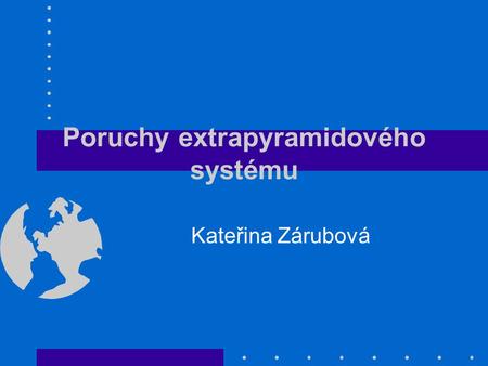 Poruchy extrapyramidového systému Kateřina Zárubová.