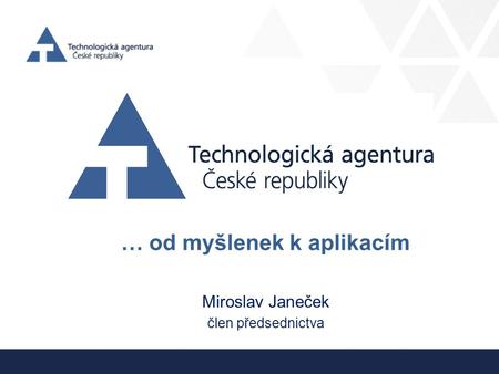 … od myšlenek k aplikacím Miroslav Janeček člen předsednictva.