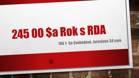 245 00 $a Rok s RDA 700 1- $a Svobodová, Jaroslava $4 com.