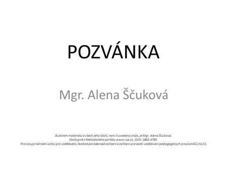 POZVÁNKA Mgr. Alena Ščuková Autorem materiálu a všech jeho částí, není-li uvedeno jinak, je Mgr. Alena Ščuková. Dostupné z Metodického portálu