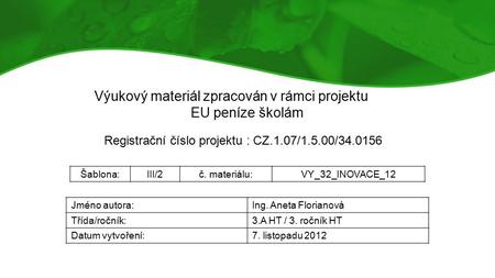 Výukový materiál zpracován v rámci projektu EU peníze školám Registrační číslo projektu : CZ.1.07/1.5.00/34.0156 Šablona:III/2č. materiálu:VY_32_INOVACE_12.