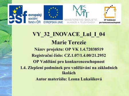 VY_32_INOVACE_Lul_I_04 Marie Terezie Název projektu: OP VK 1.4.72038519 Registrační číslo: CZ.1.07/1.4.00/21.2952 OP Vzdělání pro konkurenceschopnost 1.4.
