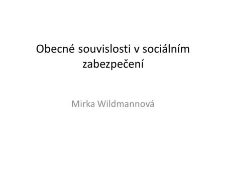 Obecné souvislosti v sociálním zabezpečení Mirka Wildmannová.