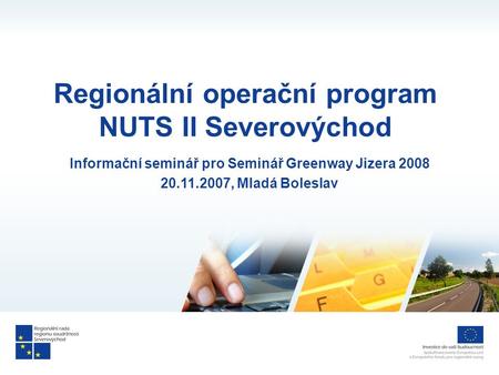 Regionální operační program NUTS II Severovýchod Informační seminář pro Seminář Greenway Jizera 2008 20.11.2007, Mladá Boleslav.