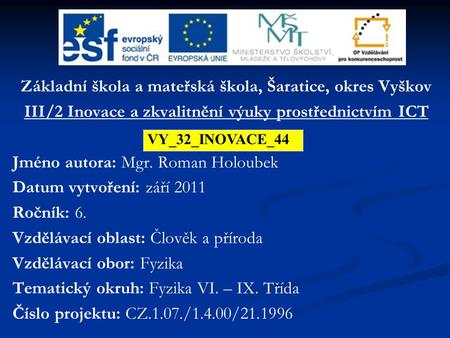 Základní škola a mateřská škola, Šaratice, okres Vyškov III/2 Inovace a zkvalitnění výuky prostřednictvím ICT Jméno autora: Mgr. Roman Holoubek Datum vytvoření: