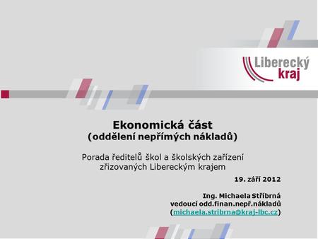Ekonomická část (oddělení nepřímých nákladů) Porada ředitelů škol a školských zařízení zřizovaných Libereckým krajem 19. září 2012 Ing. Michaela Stříbrná.