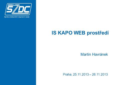 IS KAPO WEB prostředí Martin Havránek Praha, 25.11.2013 – 26.11.2013.