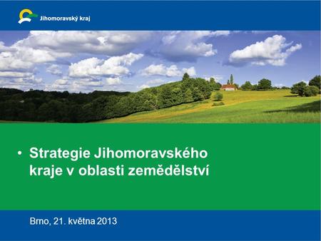 Strategie Jihomoravského kraje v oblasti zemědělství Brno, 21. května 2013.