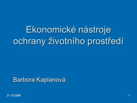 27.10.20091 Ekonomické nástroje ochrany životního prostředí Barbora Kaplanová.