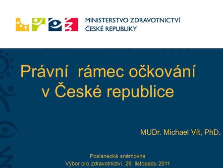 Právní rámec očkování v České republice MUDr. Michael Vít, PhD. Poslanecká sněmovna Výbor pro zdravotnictví, 29. listopadu 2011.