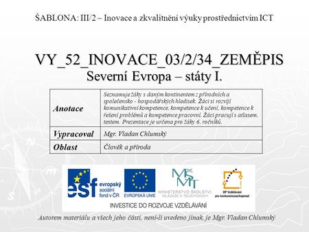 VY_52_INOVACE_03/2/34_ZEMĚPIS Severní Evropa – státy I. Autorem materiálu a všech jeho částí, není-li uvedeno jinak, je Mgr. Vladan Chlumský ŠABLONA: III/2.